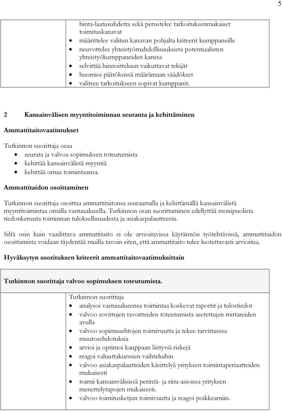 2 Kansainvälisen myyntitoiminnan seuranta ja kehittäminen osaa seurata ja valvoa sopimuksen toteutumista kehittää kansainvälistä myyntiä kehittää omaa toimintaansa.