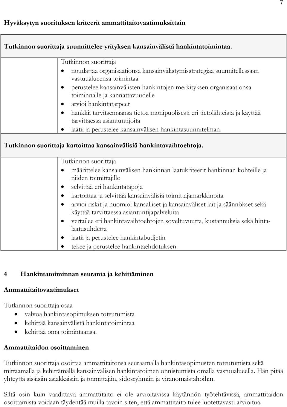 arvioi hankintatarpeet hankkii tarvitsemaansa tietoa monipuolisesti eri tietolähteistä ja käyttää tarvittaessa asiantuntijoita laatii ja perustelee kansainvälisen hankintasuunnitelman.