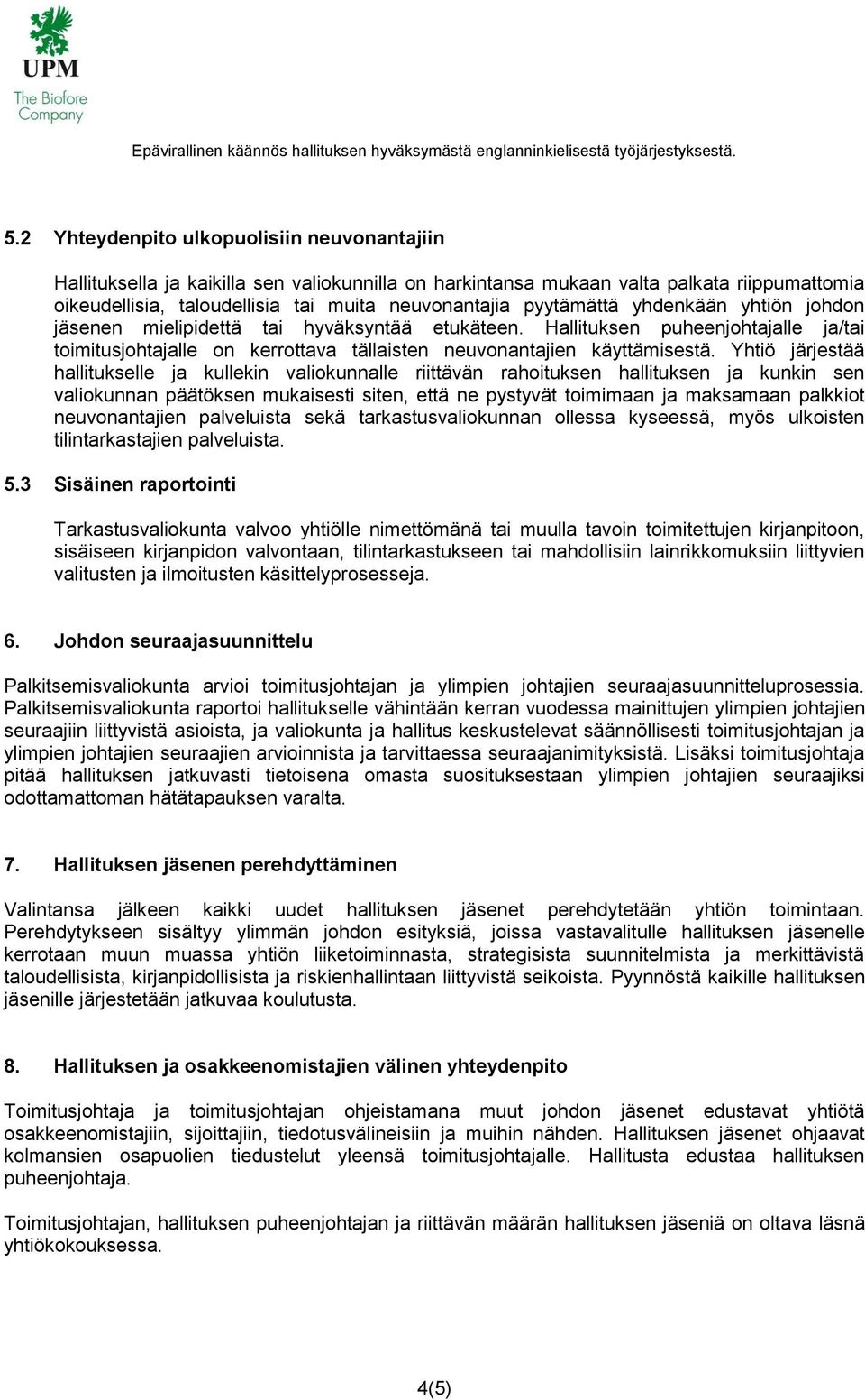 Yhtiö järjestää hallitukselle ja kullekin valiokunnalle riittävän rahoituksen hallituksen ja kunkin sen valiokunnan päätöksen mukaisesti siten, että ne pystyvät toimimaan ja maksamaan palkkiot