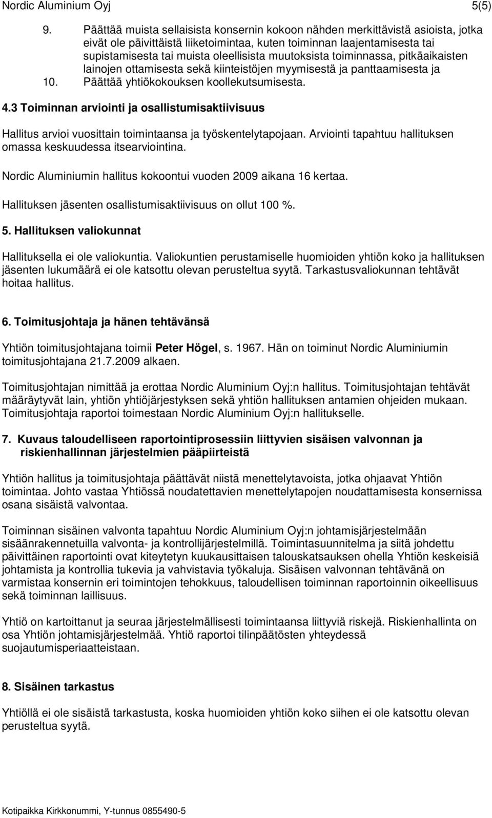 muutoksista toiminnassa, pitkäaikaisten lainojen ottamisesta sekä kiinteistöjen myymisestä ja panttaamisesta ja 10. Päättää yhtiökokouksen koollekutsumisesta. 4.