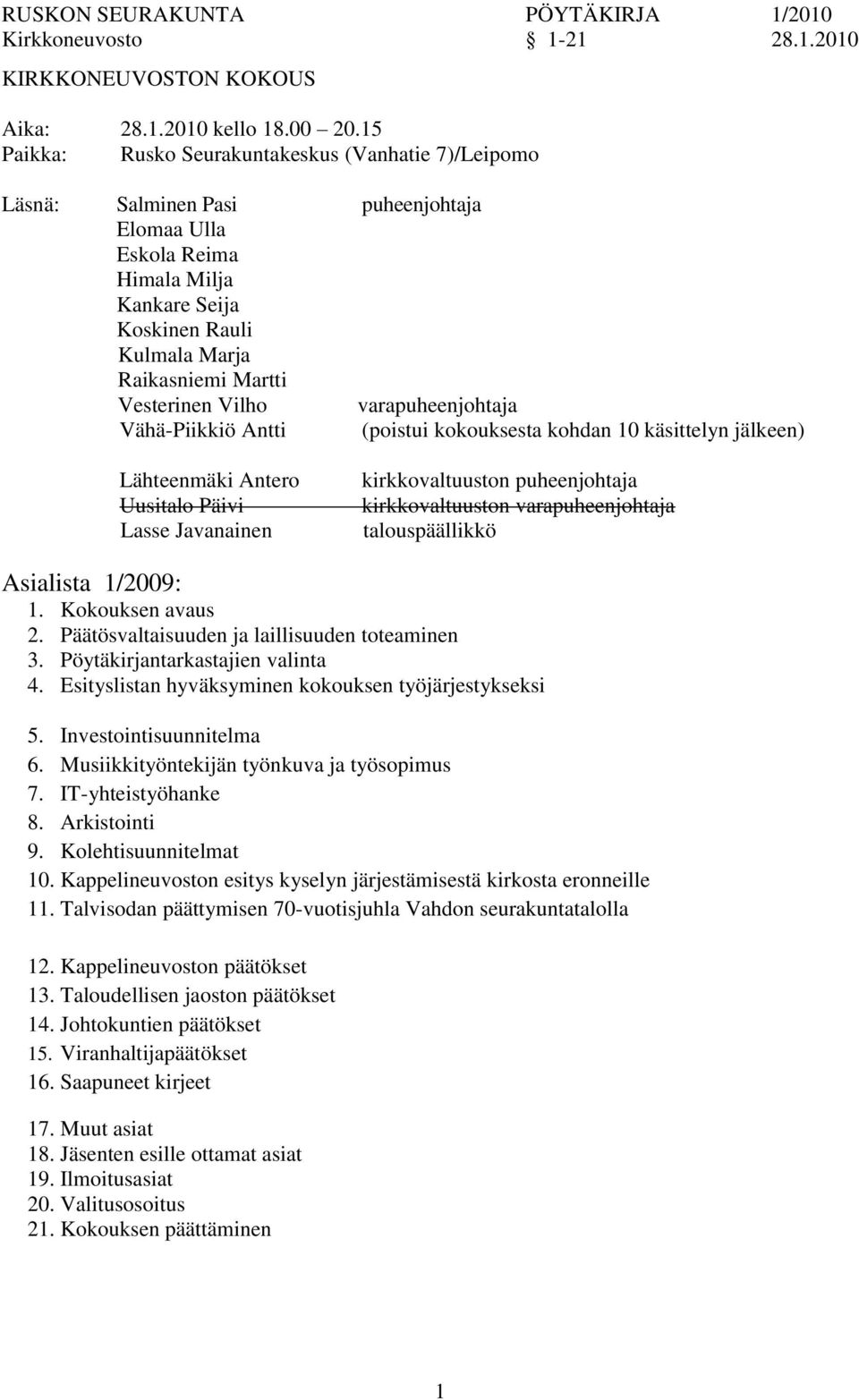 Vesterinen Vilho varapuheenjohtaja Vähä-Piikkiö Antti (poistui kokouksesta kohdan 10 käsittelyn jälkeen) Lähteenmäki Antero Uusitalo Päivi Lasse Javanainen kirkkovaltuuston puheenjohtaja