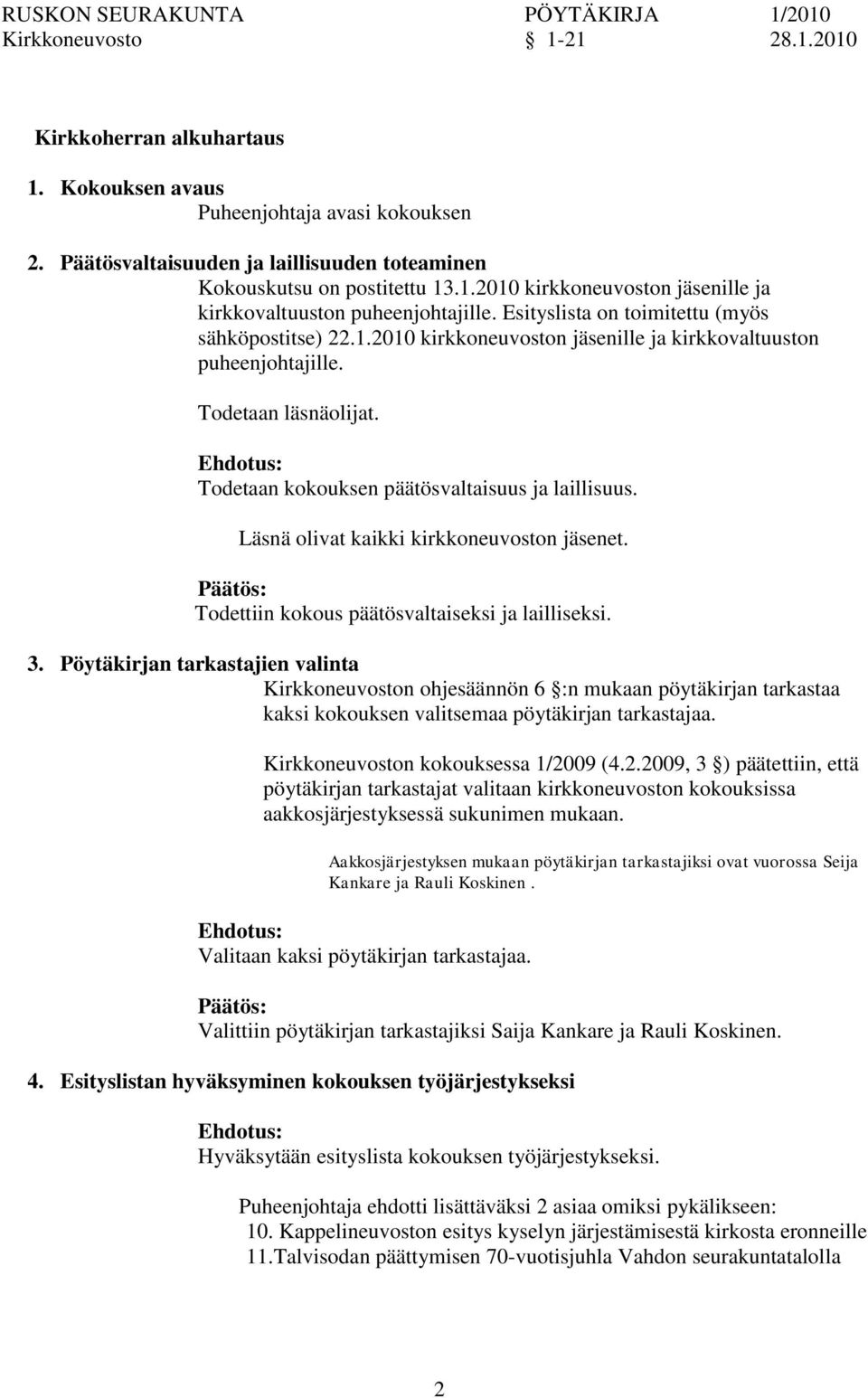 Läsnä olivat kaikki kirkkoneuvoston jäsenet. Todettiin kokous päätösvaltaiseksi ja lailliseksi. 3.