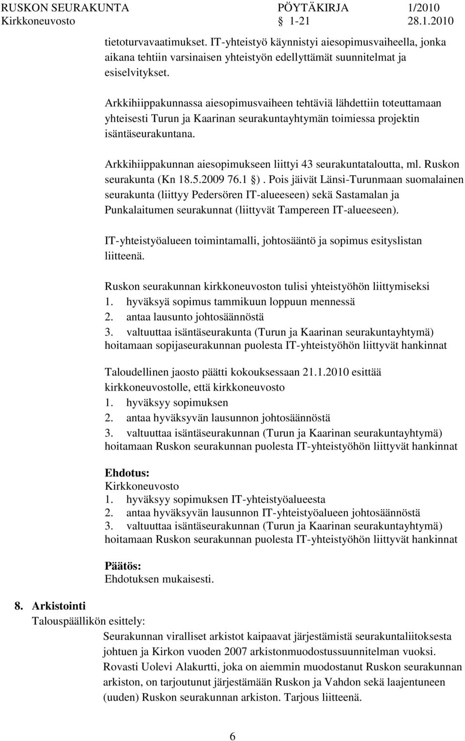 Arkkihiippakunnan aiesopimukseen liittyi 43 seurakuntataloutta, ml. Ruskon seurakunta (Kn 18.5.2009 76.1 ).