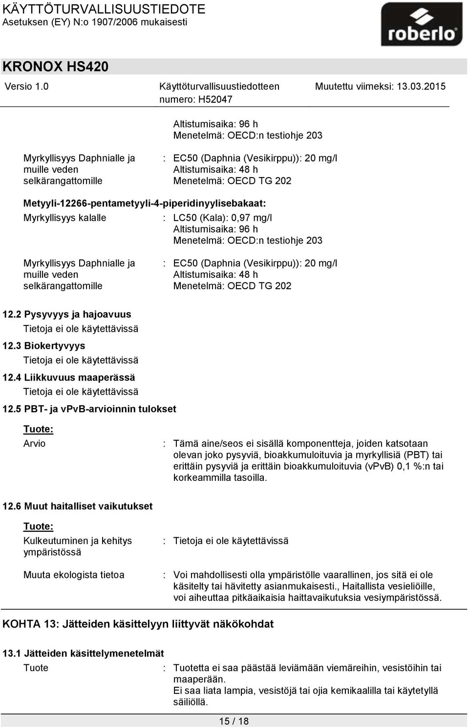 3 Biokertyvyys Tietoja ei ole käytettävissä 12.4 Liikkuvuus maaperässä Tietoja ei ole käytettävissä 12.