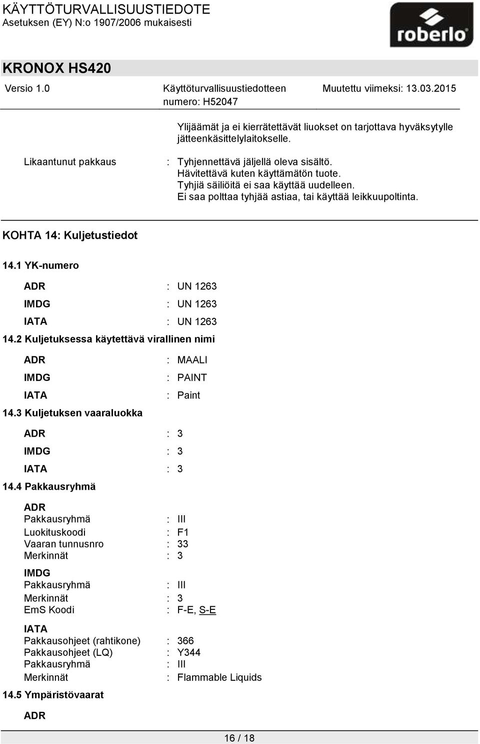 2 Kuljetuksessa käytettävä virallinen nimi ADR IMDG IATA 14.3 Kuljetuksen vaaraluokka : MAALI : PAINT : Paint ADR : 3 IMDG : 3 IATA : 3 14.
