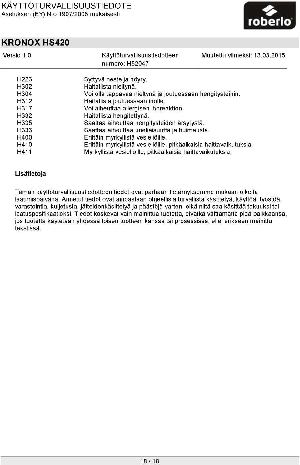 Erittäin myrkyllistä vesieliöille, pitkäaikaisia haittavaikutuksia. Myrkyllistä vesieliöille, pitkäaikaisia haittavaikutuksia.