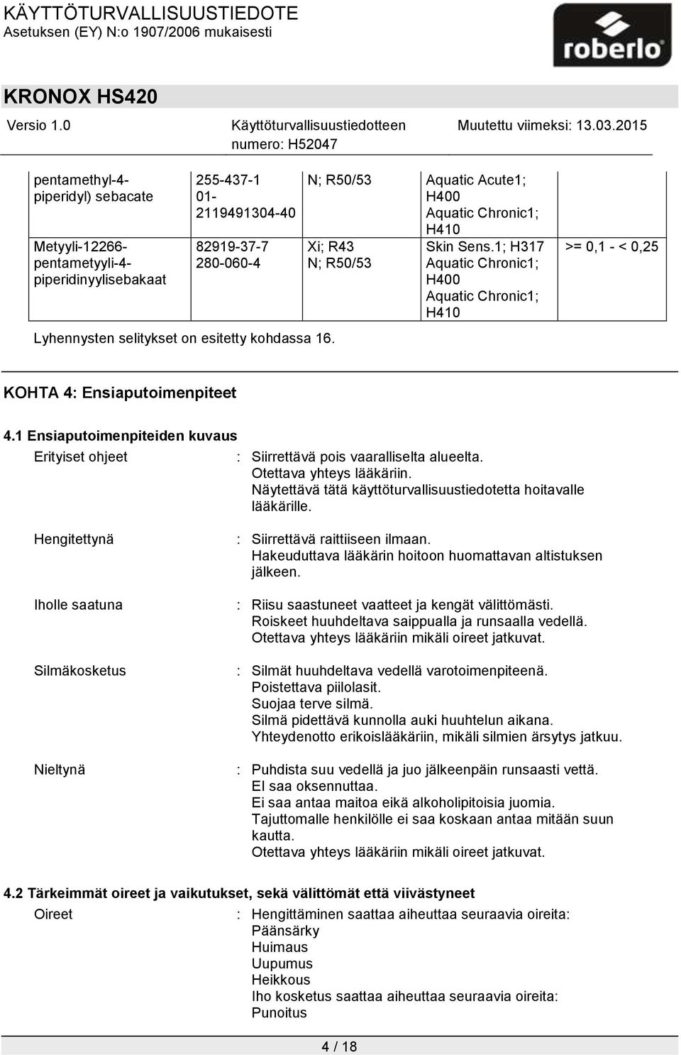 1 Ensiaputoimenpiteiden kuvaus Erityiset ohjeet : Siirrettävä pois vaaralliselta alueelta. Otettava yhteys lääkäriin. Näytettävä tätä käyttöturvallisuustiedotetta hoitavalle lääkärille.