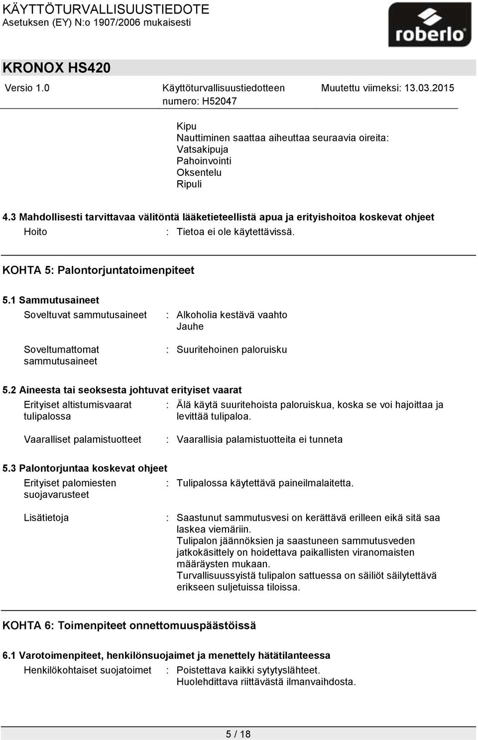 1 Sammutusaineet Soveltuvat sammutusaineet Soveltumattomat sammutusaineet : Alkoholia kestävä vaahto Jauhe : Suuritehoinen paloruisku 5.
