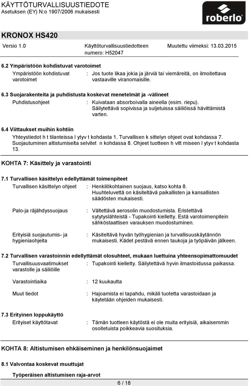 Säilytettävä sopivissa ja suljetuissa säiliöissä hävittämistä varten. 6.4 Viittaukset muihin kohtiin Yhteystiedot h t tilanteissa l ytyv t kohdasta 1. Turvallisen k sittelyn ohjeet ovat kohdassa 7.