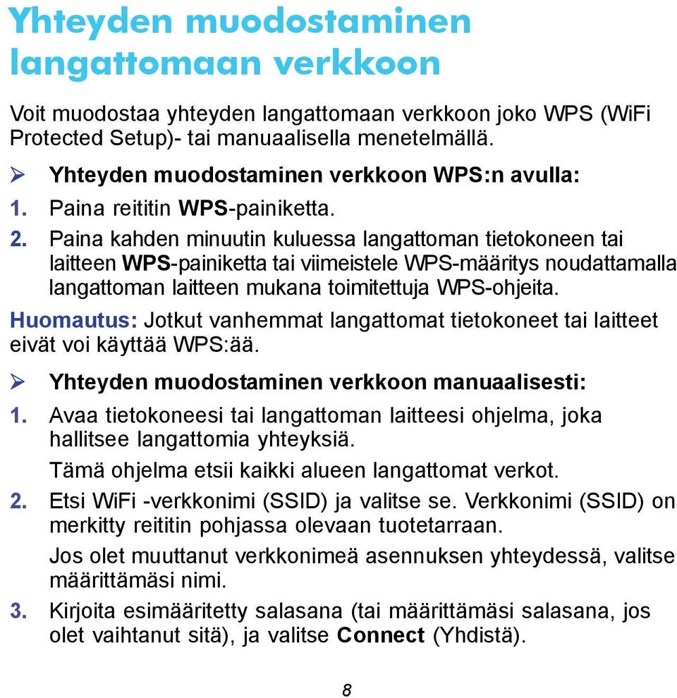 Paina kahden minuutin kuluessa langattoman tietokoneen tai laitteen WPS-painiketta tai viimeistele WPS-määritys noudattamalla langattoman laitteen mukana toimitettuja WPS-ohjeita.