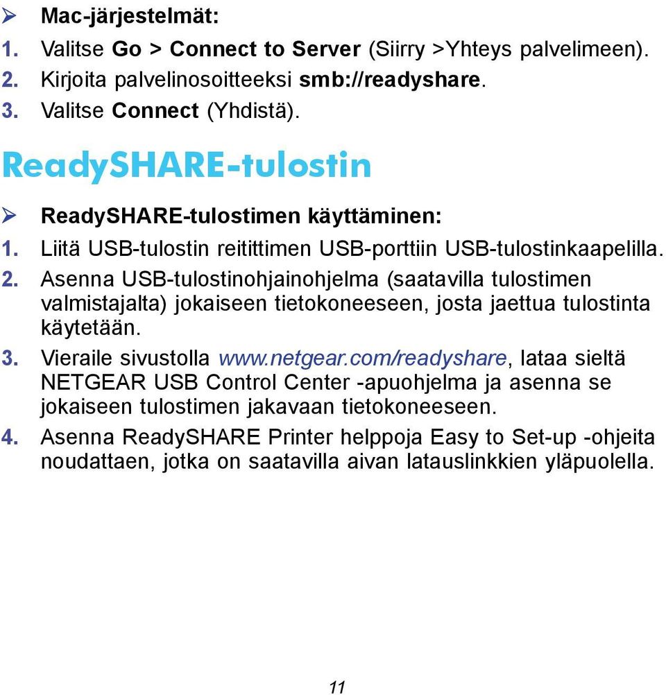 Asenna USB-tulostinohjainohjelma (saatavilla tulostimen valmistajalta) jokaiseen tietokoneeseen, josta jaettua tulostinta käytetään. 3. Vieraile sivustolla www.netgear.