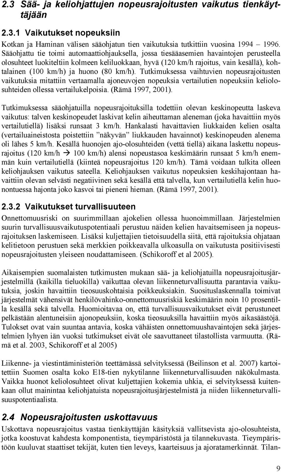 huono (80 km/h). Tutkimuksessa vaihtuvien nopeusrajoitusten vaikutuksia mitattiin vertaamalla ajoneuvojen nopeuksia vertailutien nopeuksiin keliolosuhteiden ollessa vertailukelpoisia.