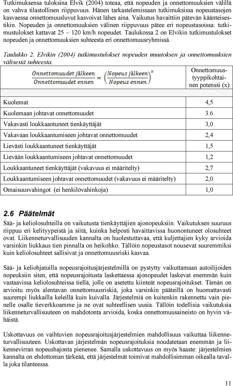 Nopeuden ja onnettomuuksien välinen riippuvuus pätee eri nopeustasoissa: tutkimustulokset kattavat 25 120 km/h nopeudet.