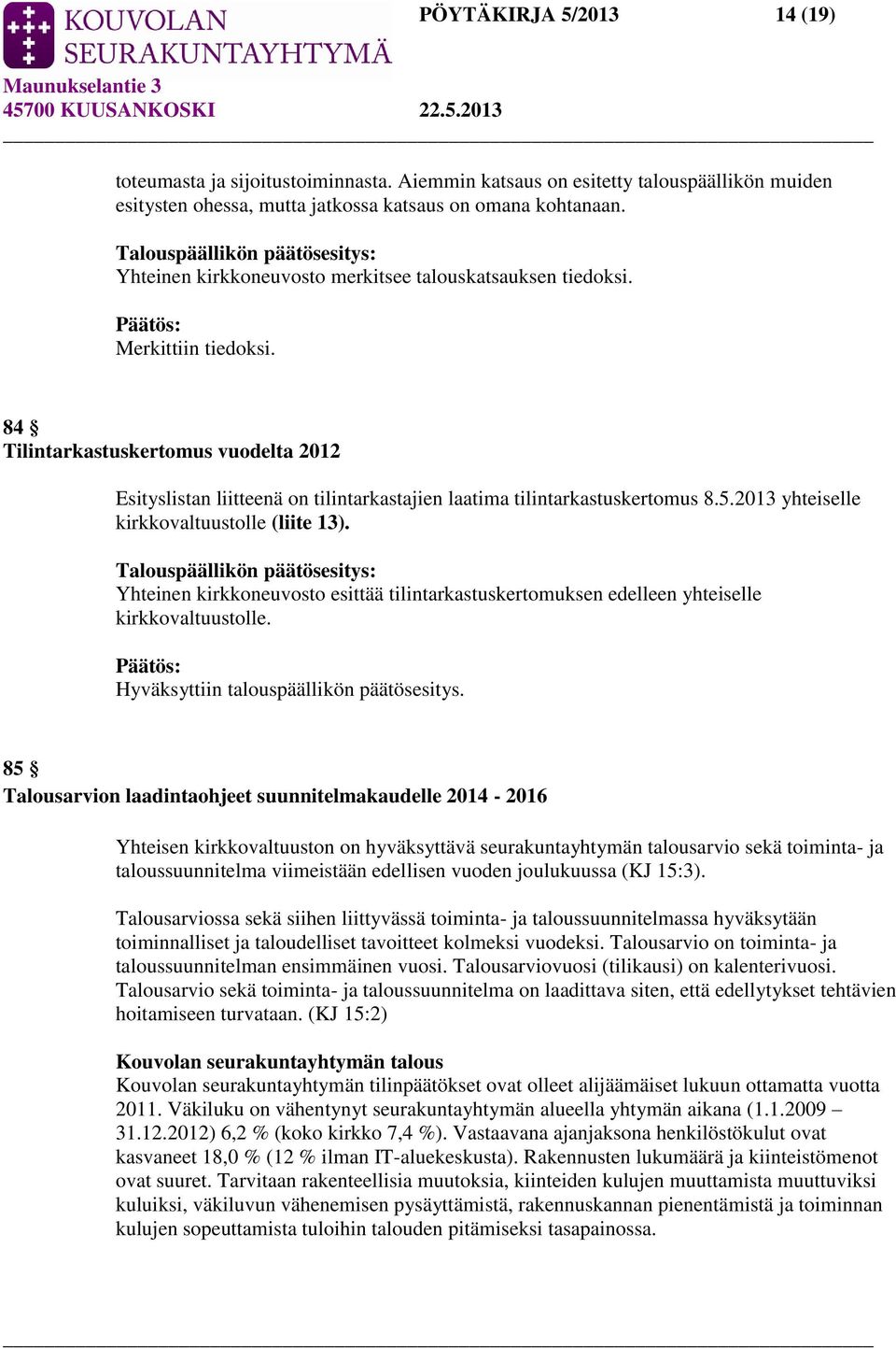84 Tilintarkastuskertomus vuodelta 2012 Esityslistan liitteenä on tilintarkastajien laatima tilintarkastuskertomus 8.5.2013 yhteiselle kirkkovaltuustolle (liite 13).