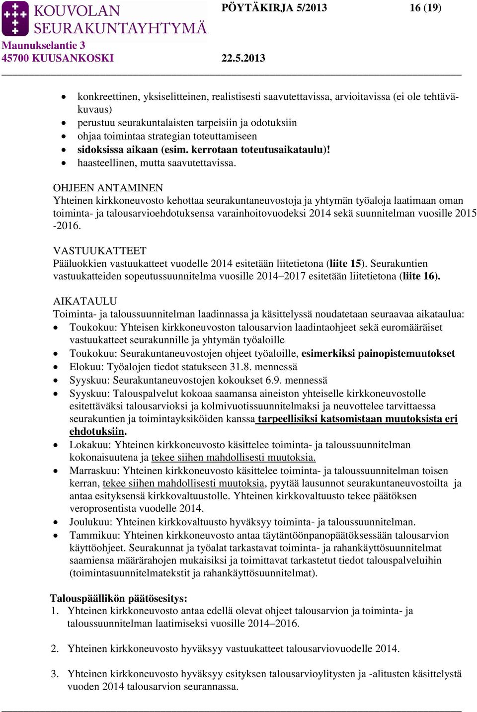 OHJEEN ANTAMINEN Yhteinen kirkkoneuvosto kehottaa seurakuntaneuvostoja ja yhtymän työaloja laatimaan oman toiminta- ja talousarvioehdotuksensa varainhoitovuodeksi 2014 sekä suunnitelman vuosille