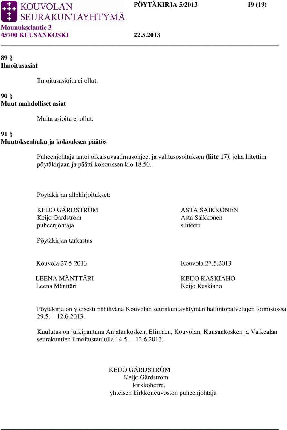 Pöytäkirjan allekirjoitukset: KEIJO GÄRDSTRÖM Keijo Gärdström puheenjohtaja ASTA SAIKKONEN Asta Saikkonen sihteeri Pöytäkirjan tarkastus Kouvola 27.5.