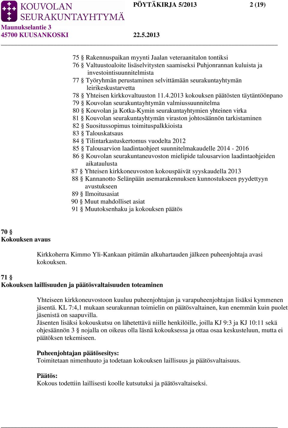 2013 kokouksen päätösten täytäntöönpano 79 Kouvolan seurakuntayhtymän valmiussuunnitelma 80 Kouvolan ja Kotka-Kymin seurakuntayhtymien yhteinen virka 81 Kouvolan seurakuntayhtymän viraston