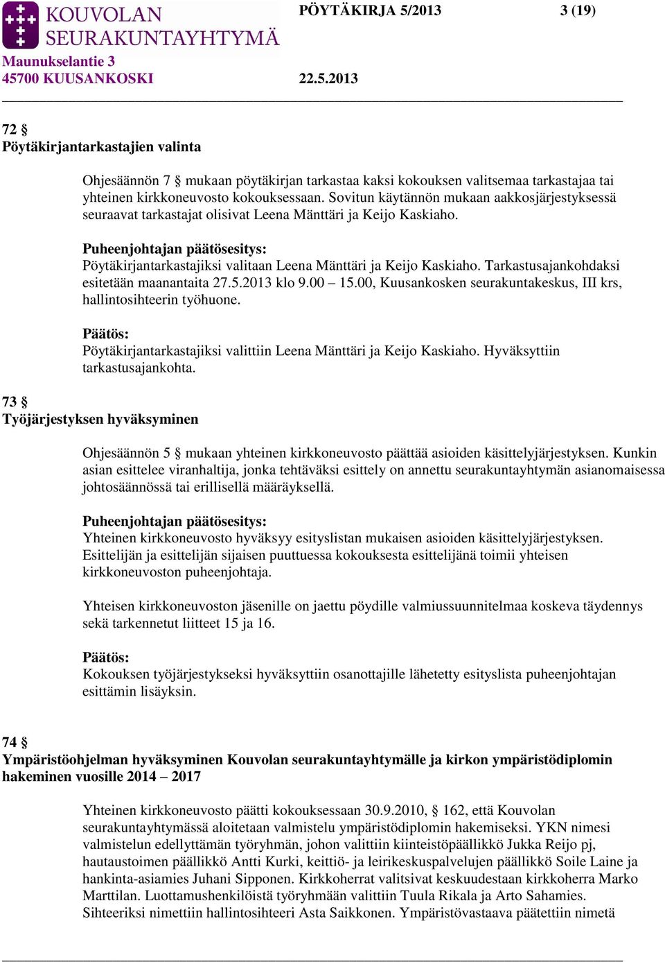 Puheenjohtajan päätösesitys: Pöytäkirjantarkastajiksi valitaan Leena Mänttäri ja Keijo Kaskiaho. Tarkastusajankohdaksi esitetään maanantaita 27.5.2013 klo 9.00 15.