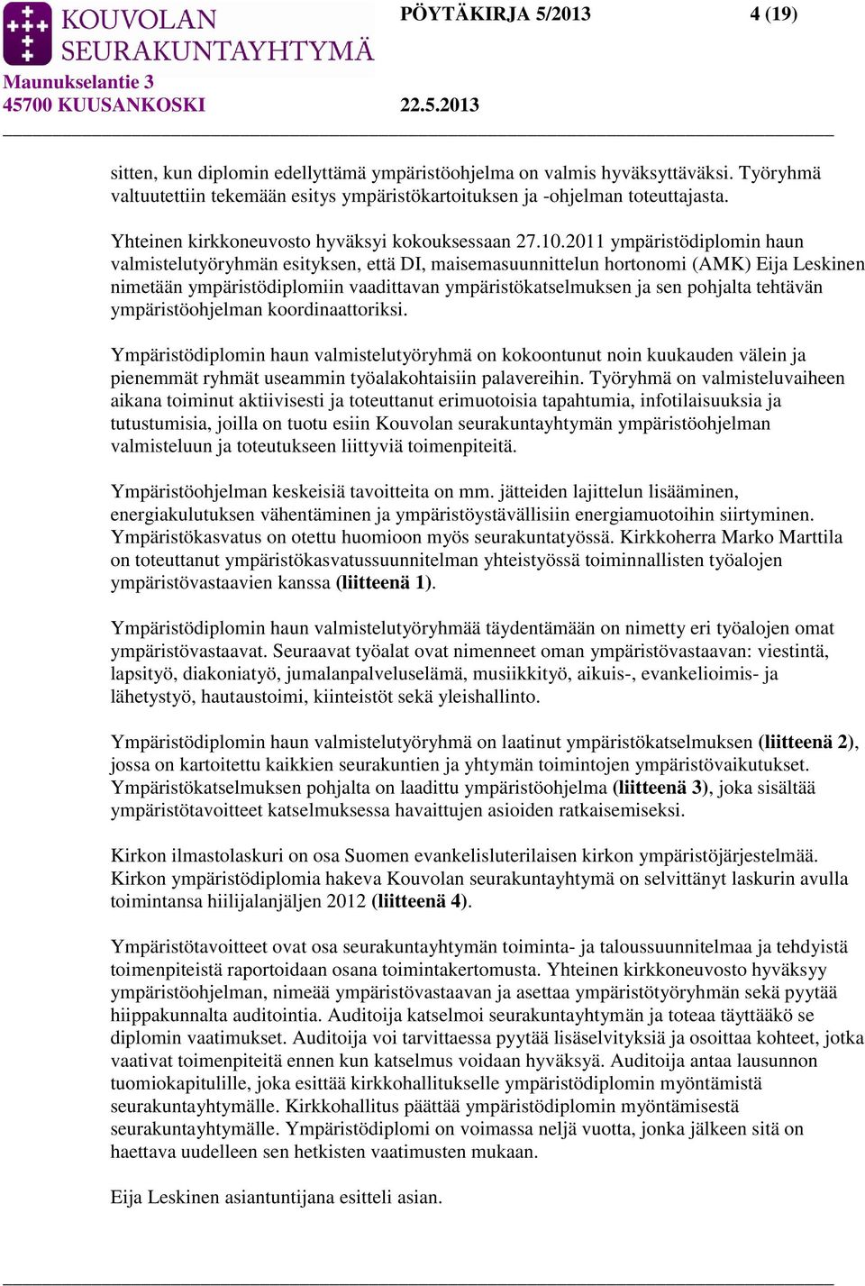 2011 ympäristödiplomin haun valmistelutyöryhmän esityksen, että DI, maisemasuunnittelun hortonomi (AMK) Eija Leskinen nimetään ympäristödiplomiin vaadittavan ympäristökatselmuksen ja sen pohjalta