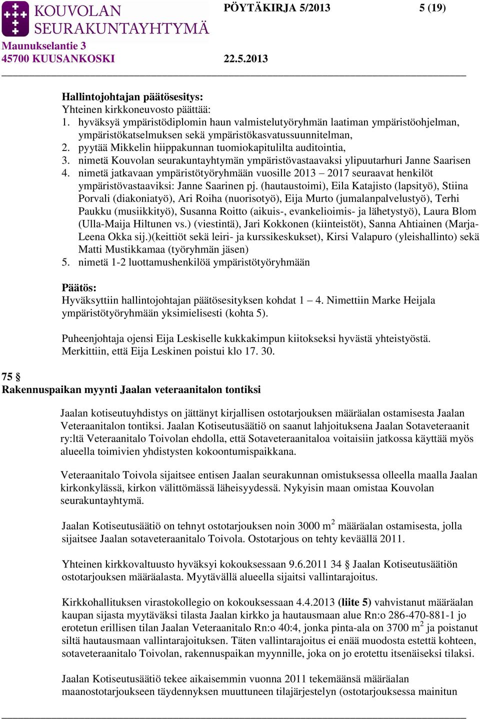 pyytää Mikkelin hiippakunnan tuomiokapitulilta auditointia, 3. nimetä Kouvolan seurakuntayhtymän ympäristövastaavaksi ylipuutarhuri Janne Saarisen 4.
