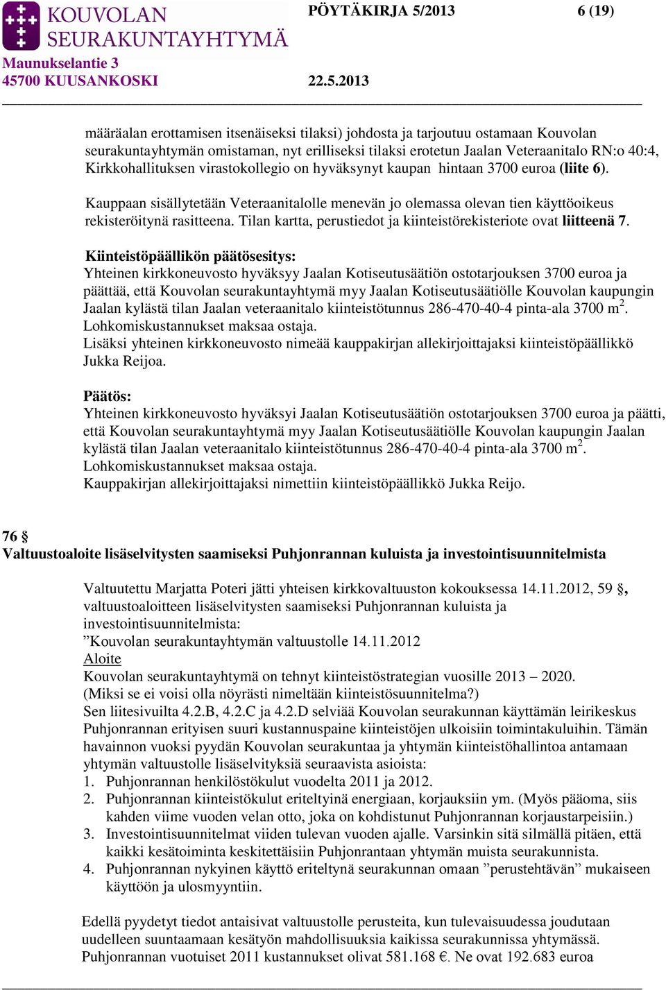 Kauppaan sisällytetään Veteraanitalolle menevän jo olemassa olevan tien käyttöoikeus rekisteröitynä rasitteena. Tilan kartta, perustiedot ja kiinteistörekisteriote ovat liitteenä 7.