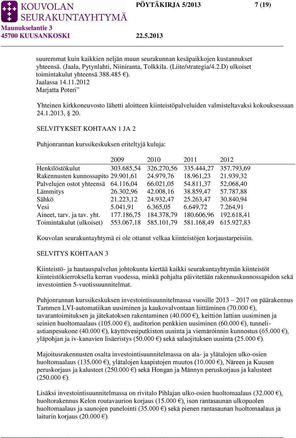 SELVITYKSET KOHTAAN 1 JA 2 Puhjonrannan kurssikeskuksen eriteltyjä kuluja: 2009 2010 2011 2012 Henkilöstökulut 303.685,54 326.270,56 335.444,27 357.793,69 Rakennusten kunnossapito 29.901,61 24.