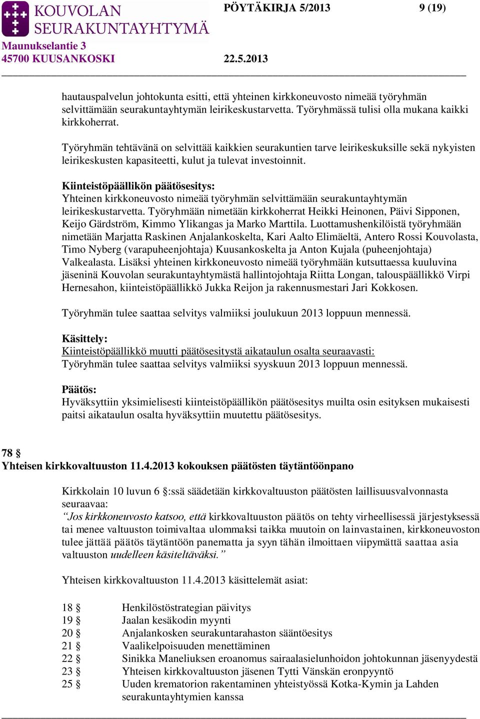 Työryhmän tehtävänä on selvittää kaikkien seurakuntien tarve leirikeskuksille sekä nykyisten leirikeskusten kapasiteetti, kulut ja tulevat investoinnit.
