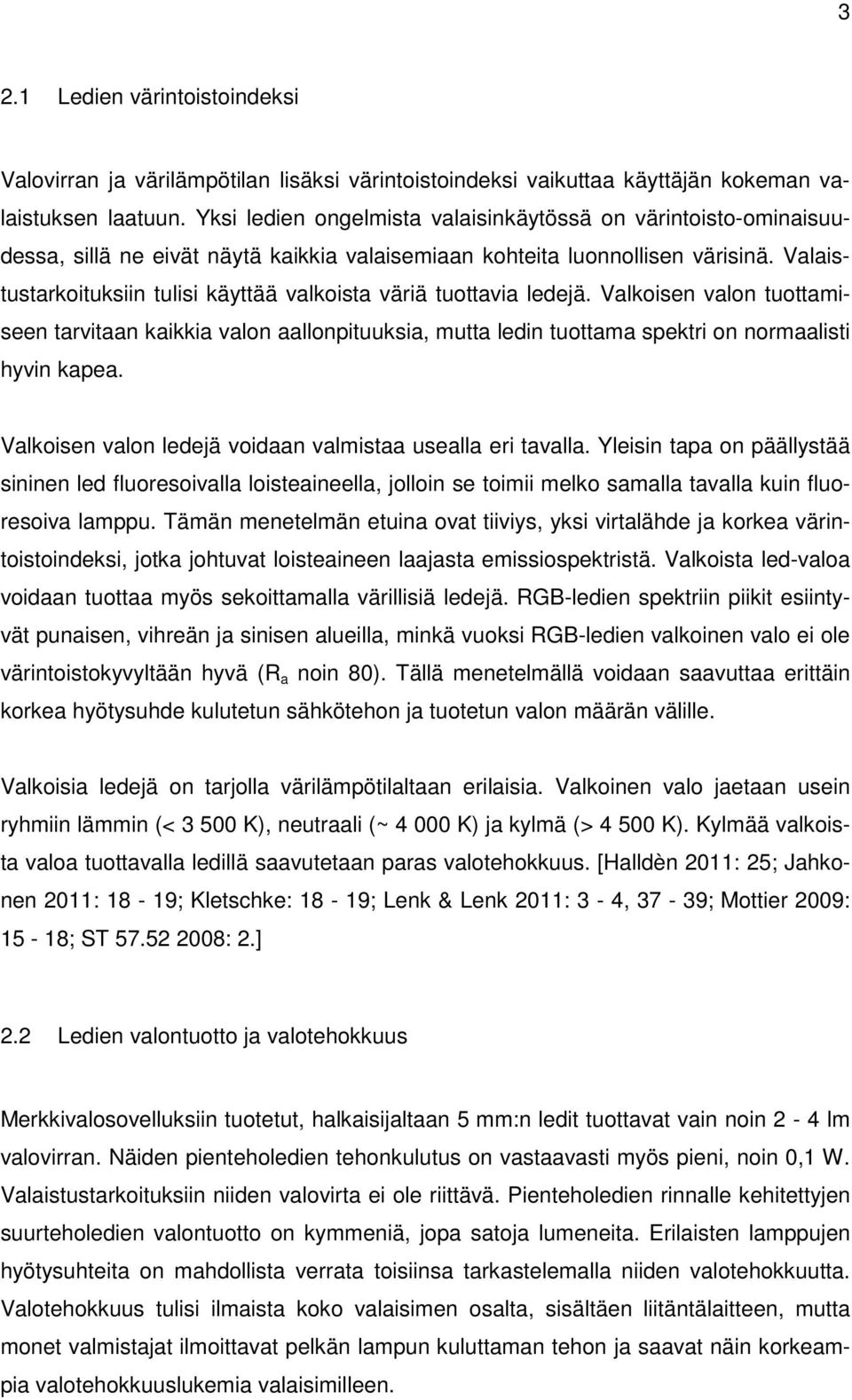 Valaistustarkoituksiin tulisi käyttää valkoista väriä tuottavia ledejä. Valkoisen valon tuottamiseen tarvitaan kaikkia valon aallonpituuksia, mutta ledin tuottama spektri on normaalisti hyvin kapea.