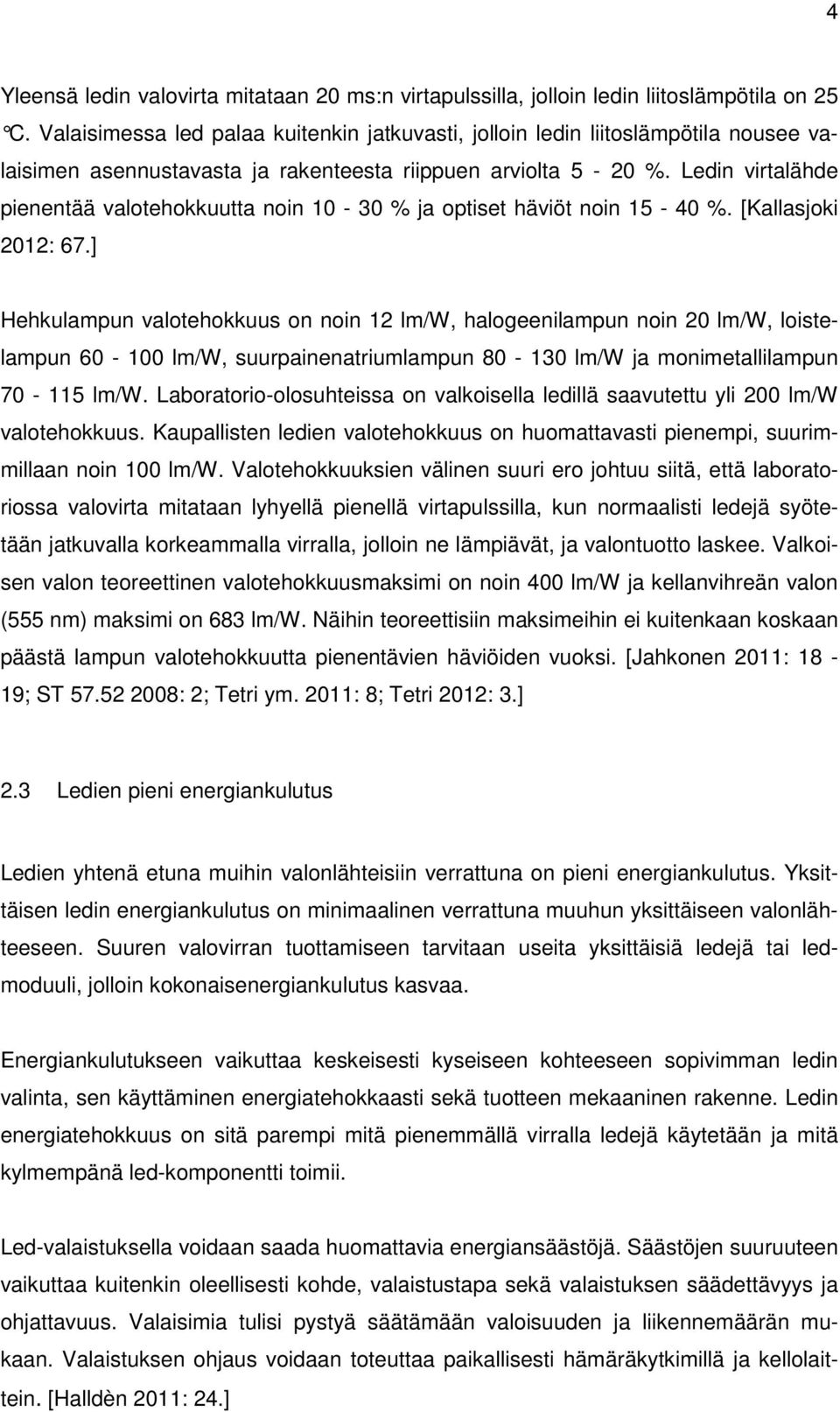 Ledin virtalähde pienentää valotehokkuutta noin 10-30 % ja optiset häviöt noin 15-40 %. [Kallasjoki 2012: 67.