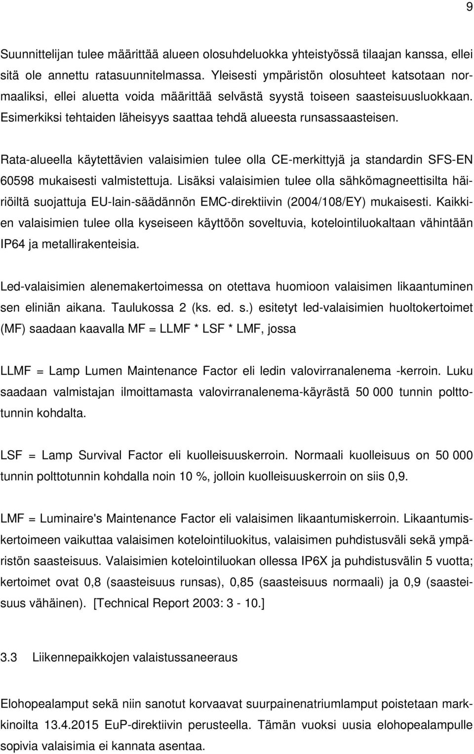 Esimerkiksi tehtaiden läheisyys saattaa tehdä alueesta runsassaasteisen. Rata-alueella käytettävien valaisimien tulee olla CE-merkittyjä ja standardin SFS-EN 60598 mukaisesti valmistettuja.