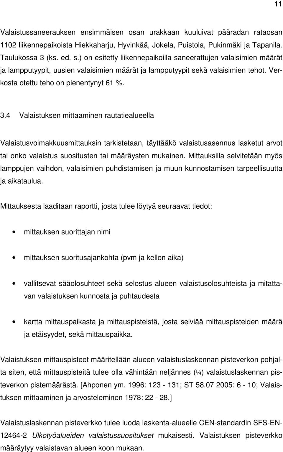 4 Valaistuksen mittaaminen rautatiealueella Valaistusvoimakkuusmittauksin tarkistetaan, täyttääkö valaistusasennus lasketut arvot tai onko valaistus suositusten tai määräysten mukainen.