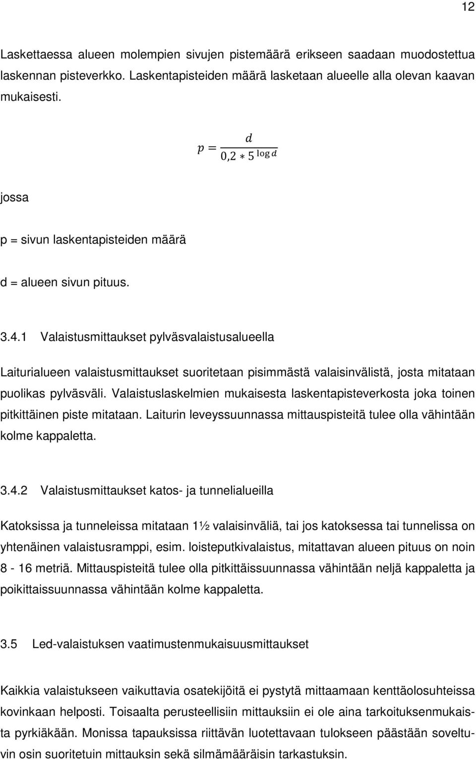 1 Valaistusmittaukset pylväsvalaistusalueella Laiturialueen valaistusmittaukset suoritetaan pisimmästä valaisinvälistä, josta mitataan puolikas pylväsväli.