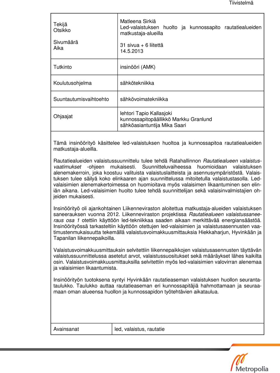 Saari Tämä insinöörityö käsittelee led-valaistuksen huoltoa ja kunnossapitoa rautatiealueiden matkustaja-alueilla.