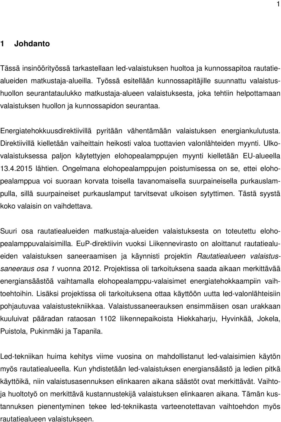 Energiatehokkuusdirektiivillä pyritään vähentämään valaistuksen energiankulutusta. Direktiivillä kielletään vaiheittain heikosti valoa tuottavien valonlähteiden myynti.