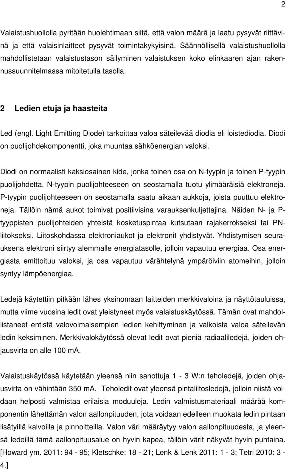 Light Emitting Diode) tarkoittaa valoa säteilevää diodia eli loistediodia. Diodi on puolijohdekomponentti, joka muuntaa sähköenergian valoksi.