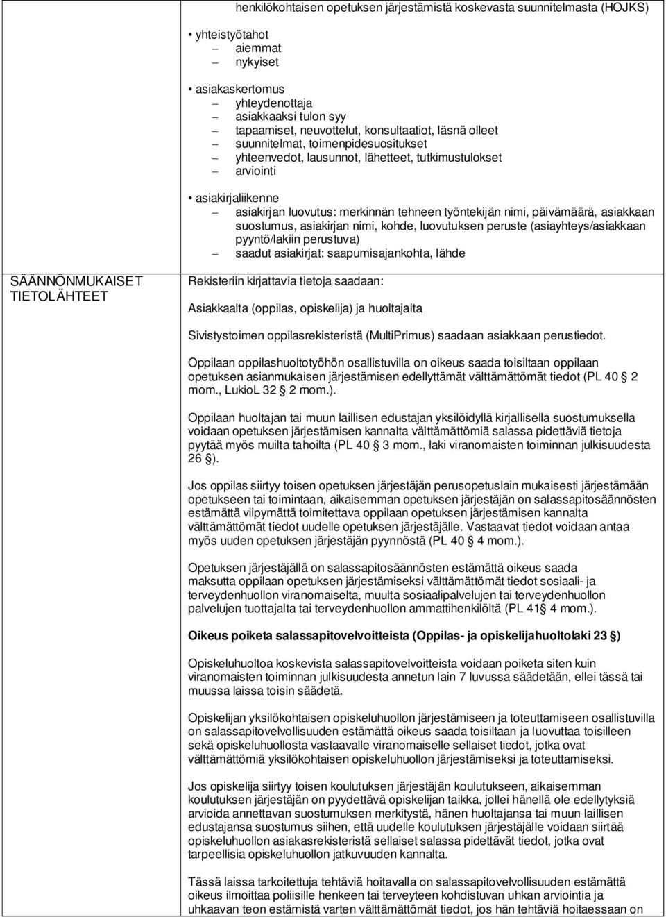 asiakkaan suostumus, asiakirjan nimi, kohde, luovutuksen peruste (asiayhteys/asiakkaan pyyntö/lakiin perustuva) saadut asiakirjat: saapumisajankohta, lähde SÄÄNNÖNMUKAISET TIETOLÄHTEET Rekisteriin