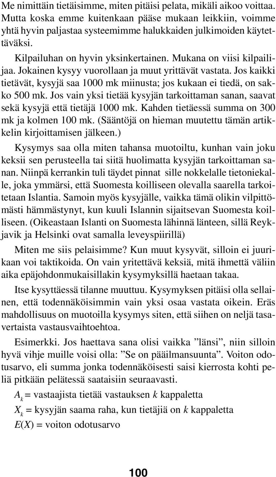 Jos kaikki tietävät, kysyjä saa 1000 mk miinusta; jos kukaan ei tiedä, on sakko 500 mk. Jos vain yksi tietää kysyjän tarkoittaman sanan, saavat sekä kysyjä että tietäjä 1000 mk.