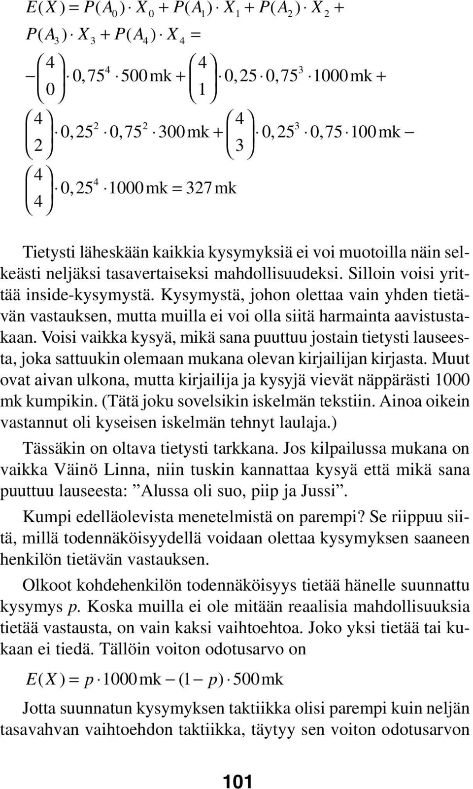 Kysymystä, johon olettaa vain yhden tietävän vastauksen, mutta muilla ei voi olla siitä harmainta aavistustakaan.