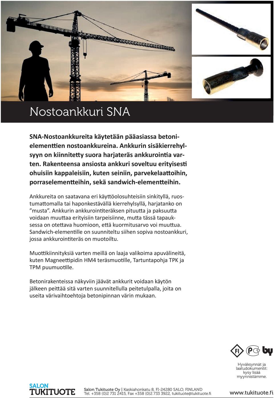 Ankkuria on saaavana ri käyöolosuhisiin sinkiyllä, ruosumaomalla ai haponksävällä kirrhylsyllä, harjaanko on musa.