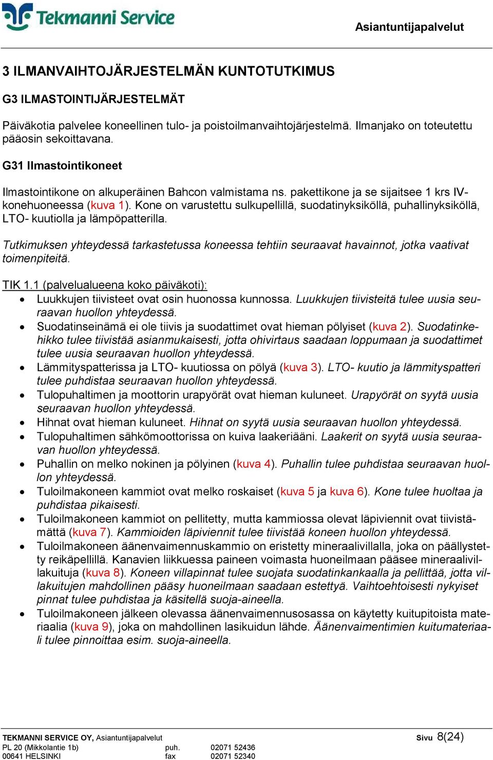 Kone on varustettu sulkupellillä, suodatinyksiköllä, puhallinyksiköllä, LTO- kuutiolla ja lämpöpatterilla.