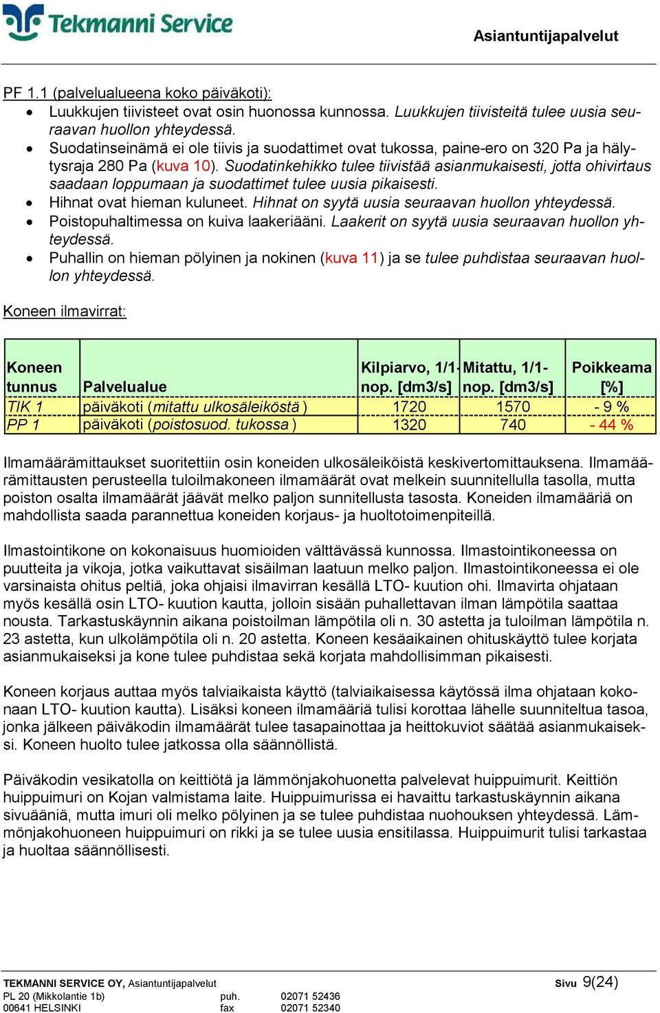 Suodatinkehikko tulee tiivistää asianmukaisesti, jotta ohivirtaus saadaan loppumaan ja suodattimet tulee uusia pikaisesti. Hihnat ovat hieman kuluneet.