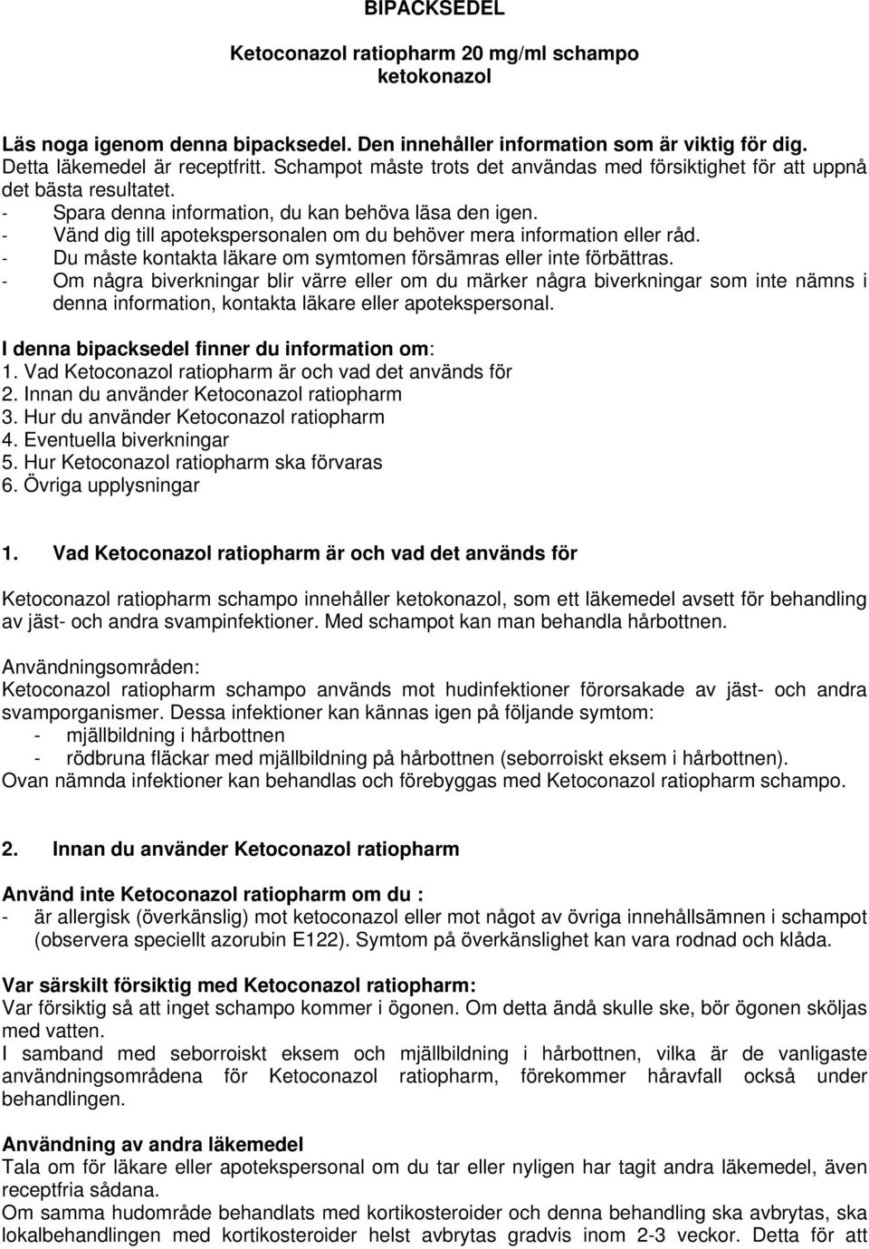 - Vänd dig till apotekspersonalen om du behöver mera information eller råd. - Du måste kontakta läkare om symtomen försämras eller inte förbättras.