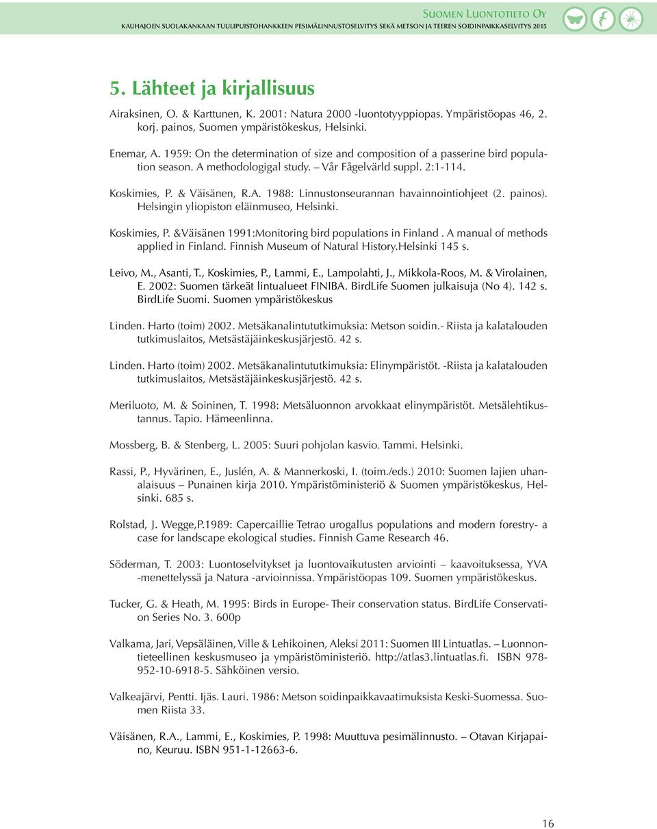 painos). Helsingin yliopiston eläinmuseo, Helsinki. Koskimies, P. &Väisänen 1991:Monitoring bird populations in Finland. A manual of methods applied in Finland. Finnish Museum of Natural History.