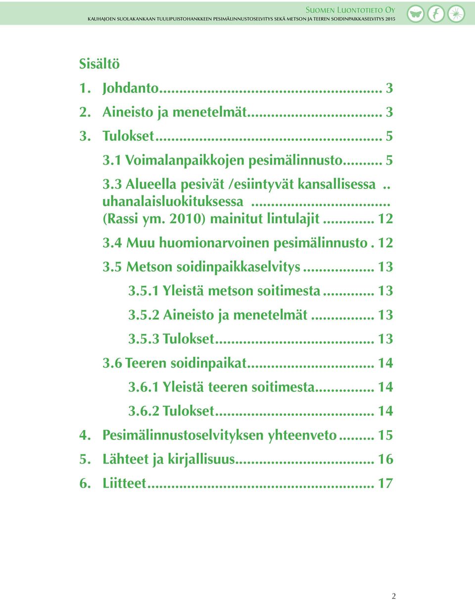 .. 13 3.5.1 Yleistä metson soitimesta... 13 3.5.2 Aineisto ja menetelmät... 13 3.5.3 Tulokset... 13 3.6 Teeren soidinpaikat... 14 3.6.1 Yleistä teeren soitimesta.