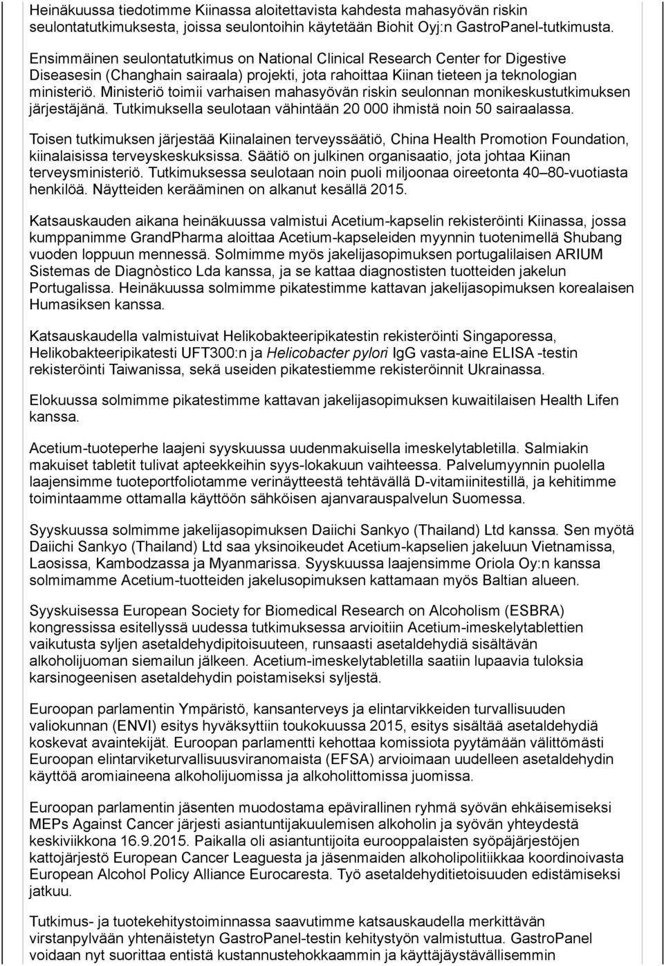 Ministeriö toimii varhaisen mahasyövän riskin seulonnan monikeskustutkimuksen järjestäjänä. Tutkimuksella seulotaan vähintään 20 000 ihmistä noin 50 sairaalassa.