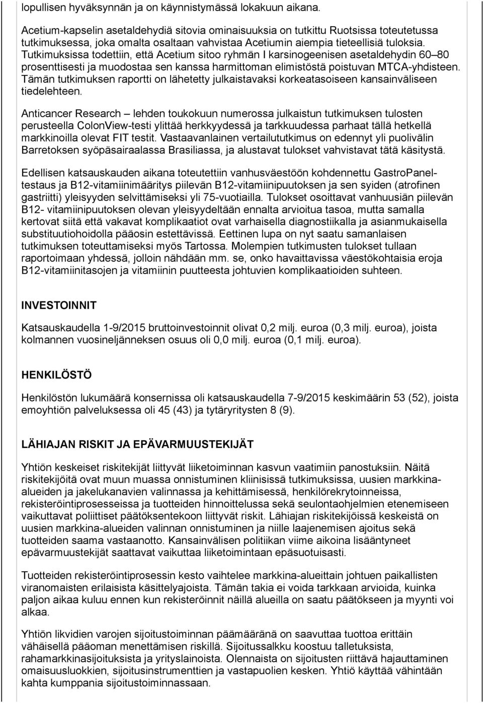 Tutkimuksissa todettiin, että Acetium sitoo ryhmän I karsinogeenisen asetaldehydin 60 80 prosenttisesti ja muodostaa sen kanssa harmittoman elimistöstä poistuvan MTCA-yhdisteen.