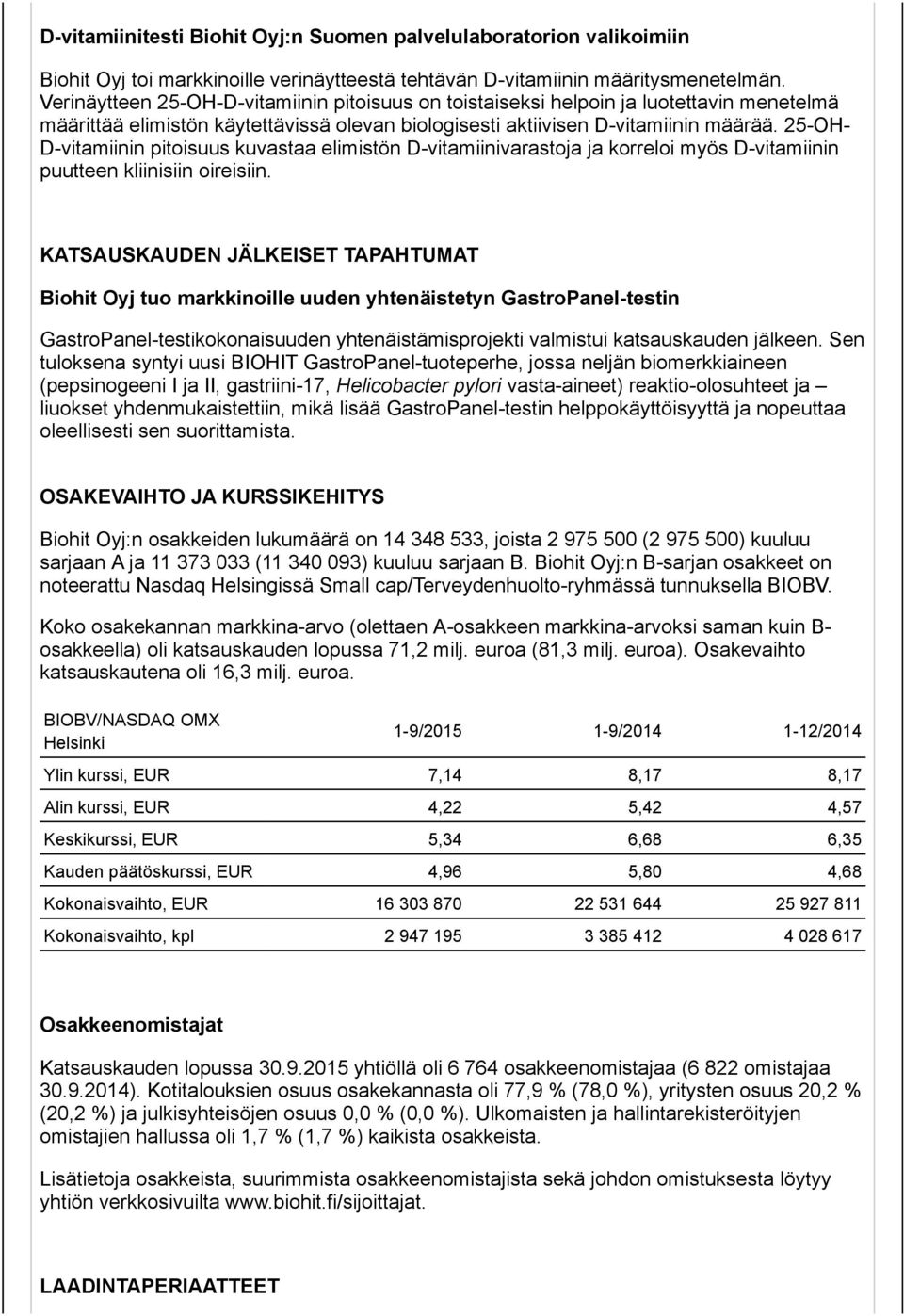 25-OH- D-vitamiinin pitoisuus kuvastaa elimistön D-vitamiinivarastoja ja korreloi myös D-vitamiinin puutteen kliinisiin oireisiin.