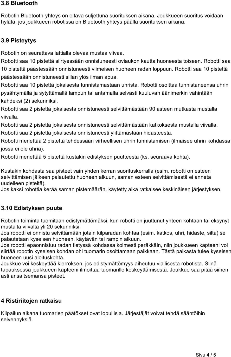 Robotti saa 10 pistettä päästessään onnistuneesti viimeisen huoneen radan loppuun. Robotti saa 10 pistettä päästessään onnistuneesti sillan ylös ilman apua.