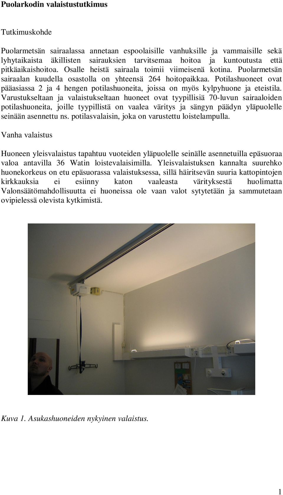 Potilashuoneet ovat pääasiassa 2 ja 4 hengen potilashuoneita, joissa on myös kylpyhuone ja eteistila.