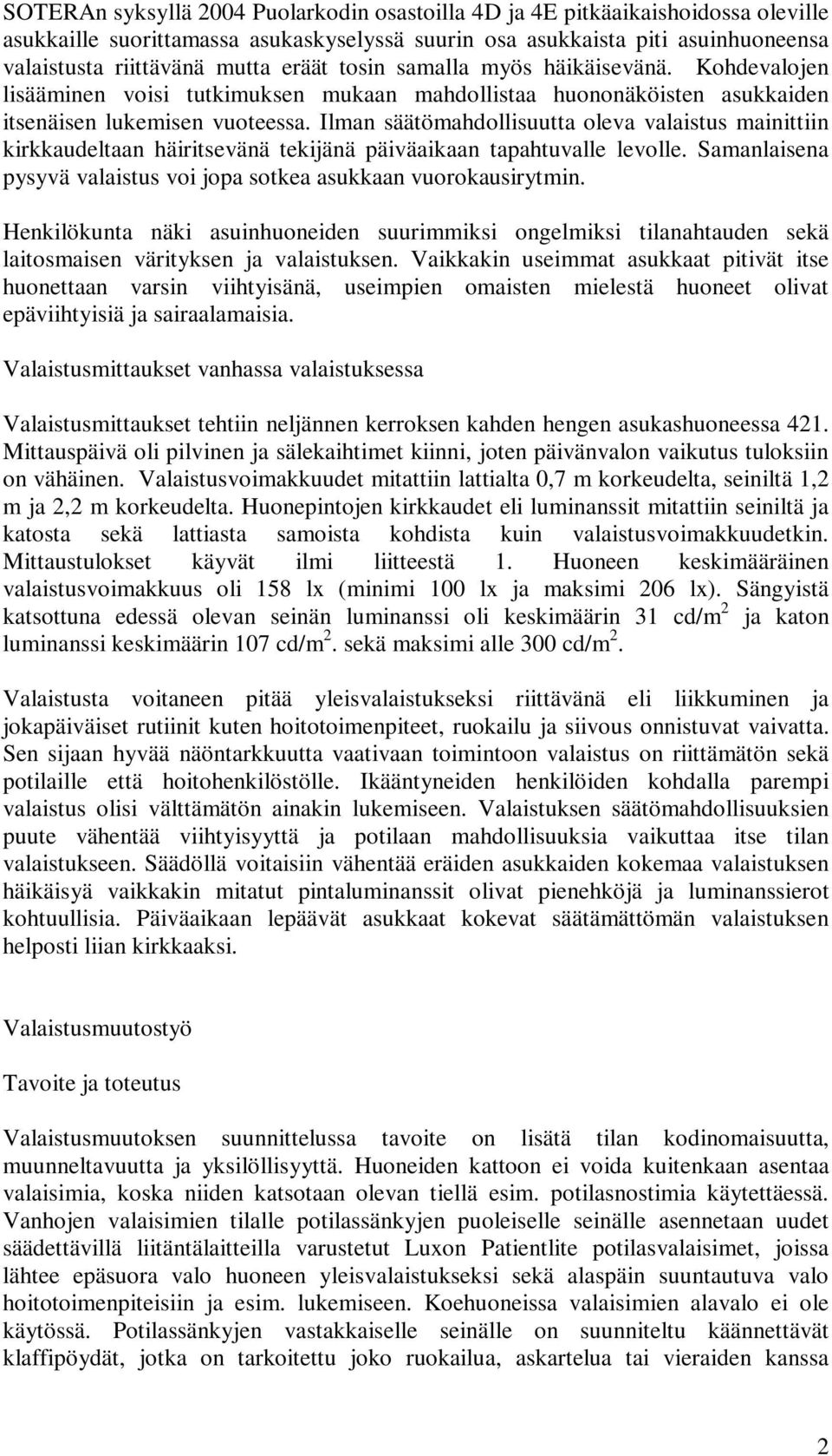 Ilman säätömahdollisuutta oleva valaistus mainittiin kirkkaudeltaan häiritsevänä tekijänä päiväaikaan tapahtuvalle levolle. Samanlaisena pysyvä valaistus voi jopa sotkea asukkaan vuorokausirytmin.